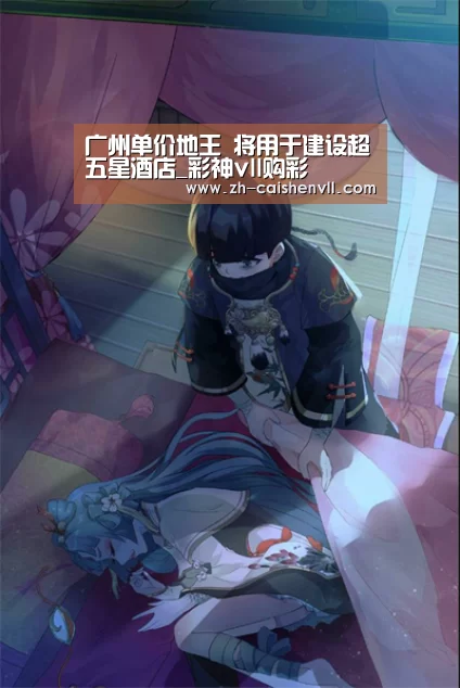 广州单价地王 将用于建设超五星酒店_彩神vll购彩(图4) 彩神vll购彩
