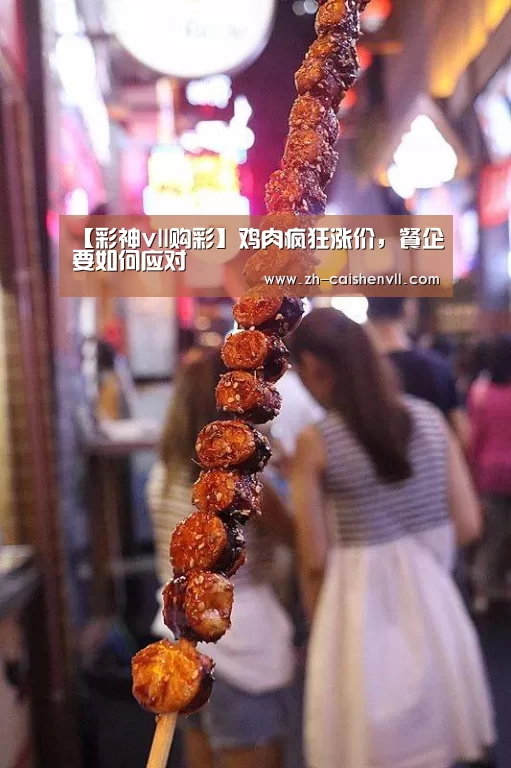 【彩神vll购彩】鸡肉疯狂涨价,餐企要如何应对(图1) 彩神vll购彩