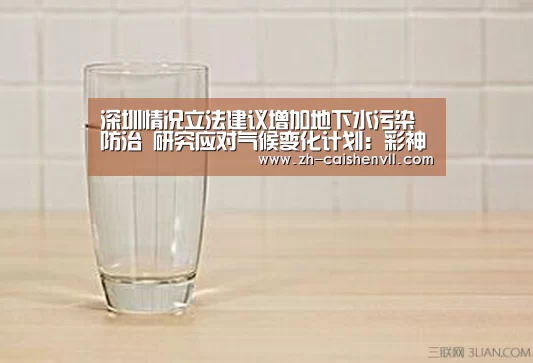 深圳情况立法建议增加地下水污染防治 研究应对气候变化计划:彩神vll购彩(图4) 彩神vll购彩